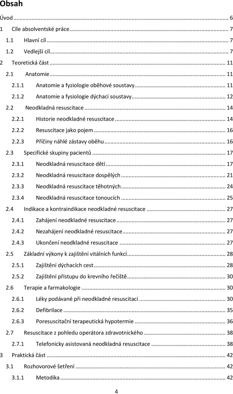 .. 17 2.3.2 Neodkladná resuscitace dospělých... 21 2.3.3 Neodkladná resuscitace těhotných... 24 2.3.4 Neodkladná resuscitace tonoucích... 25 2.4 Indikace a kontraindikace neodkladné resuscitace... 27 2.