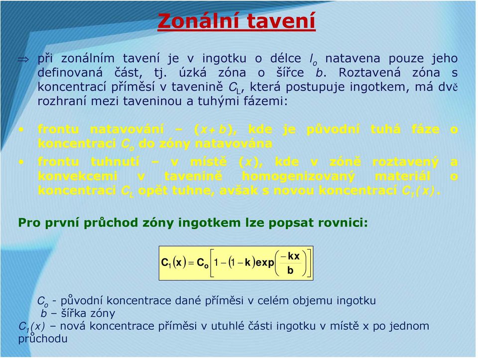 do zóny z natavována tuhá fáze o frontu tuhnutí v místm stě (x), kde v zóněz roztavený konvekcemi v tavenině homogenizovaný materiál l koncentraci C L opět t tuhne, avšak ak s novou