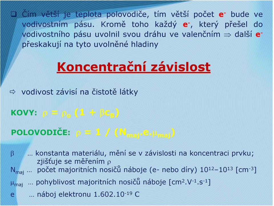 závislost vodivost závisí na čistotě látky KOVY: ρ = ρ o (1 + βc B ) POLOVODIČE: ρ = 1 / (N maj.e.