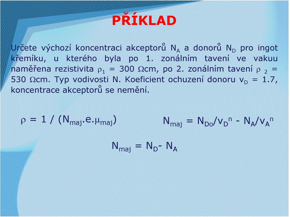 zonálním tavení ρ 2 = 530 Ωcm. Typ vodivosti N. Koeficient ochuzení donoru v D = 1.