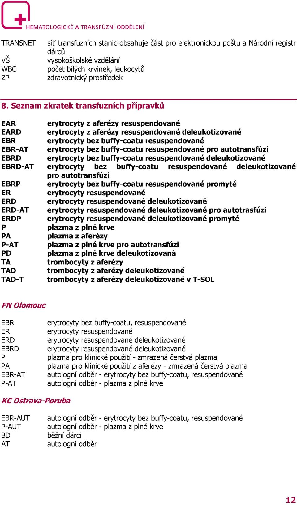 bez buffy-coatu resuspendované pro autotransfúzi EBRD erytrocyty bez buffy-coatu resuspendované deleukotizované EBRD-AT erytrocyty bez buffy-coatu resuspendované deleukotizované pro autotransfúzi