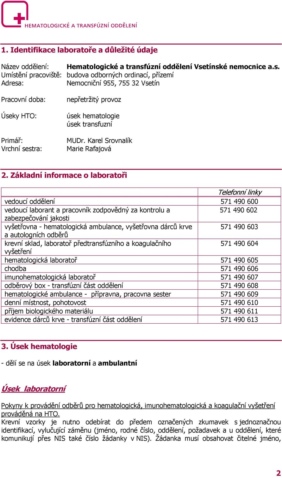 tínské nemocnice a.s. Umístění pracoviště: budova odborných ordinací, přízemí Adresa: Nemocniční 955, 755 32 Vsetín Pracovní doba: Úseky HTO: Primář: Vrchní sestra: nepřetržitý provoz úsek