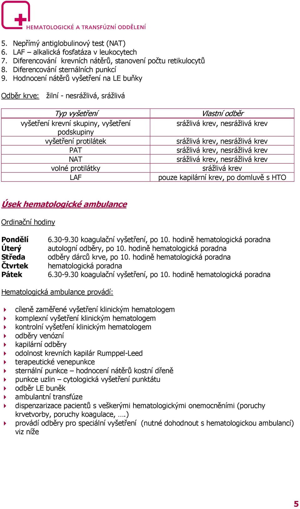 odběr srážlivá krev pouze kapilární krev, po domluvě s HTO Úsek hematologické ambulance Ordinační hodiny Pondělí Úterý Středa Čtvrtek Pátek 6.30-9.30 koagulační vyšetření, po 10.