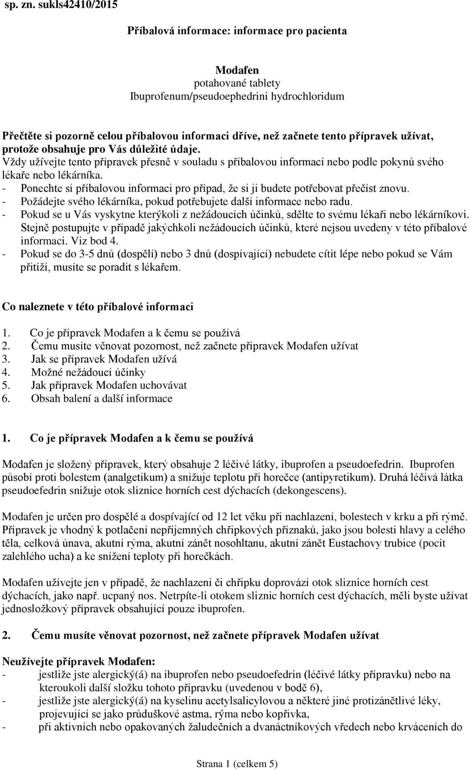 tento přípravek užívat, protože obsahuje pro Vás důležité údaje. Vždy užívejte tento přípravek přesně v souladu s příbalovou informací nebo podle pokynů svého lékaře nebo lékárníka.