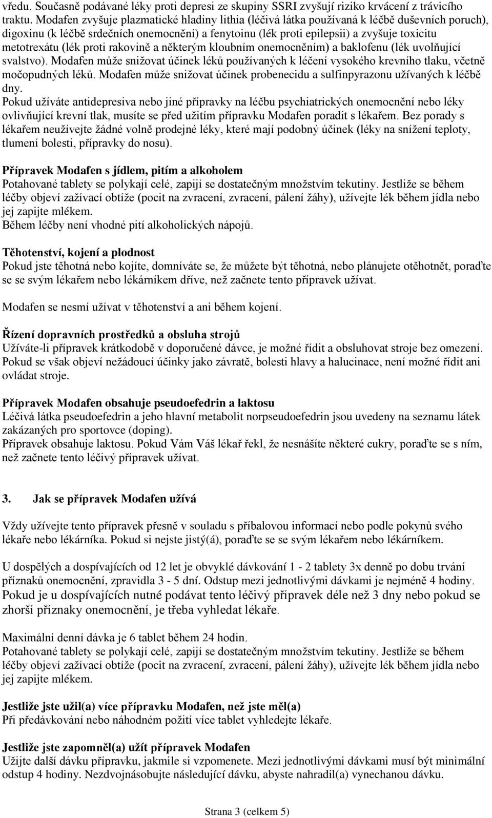 (lék proti rakovině a některým kloubním onemocněním) a baklofenu (lék uvolňující svalstvo). Modafen může snižovat účinek léků používaných k léčení vysokého krevního tlaku, včetně močopudných léků.