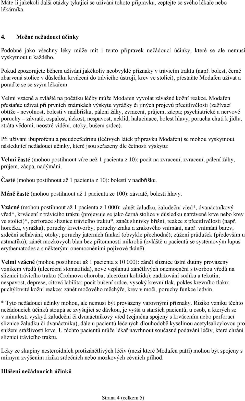 Pokud zpozorujete během užívání jakékoliv neobvyklé příznaky v trávicím traktu (např.