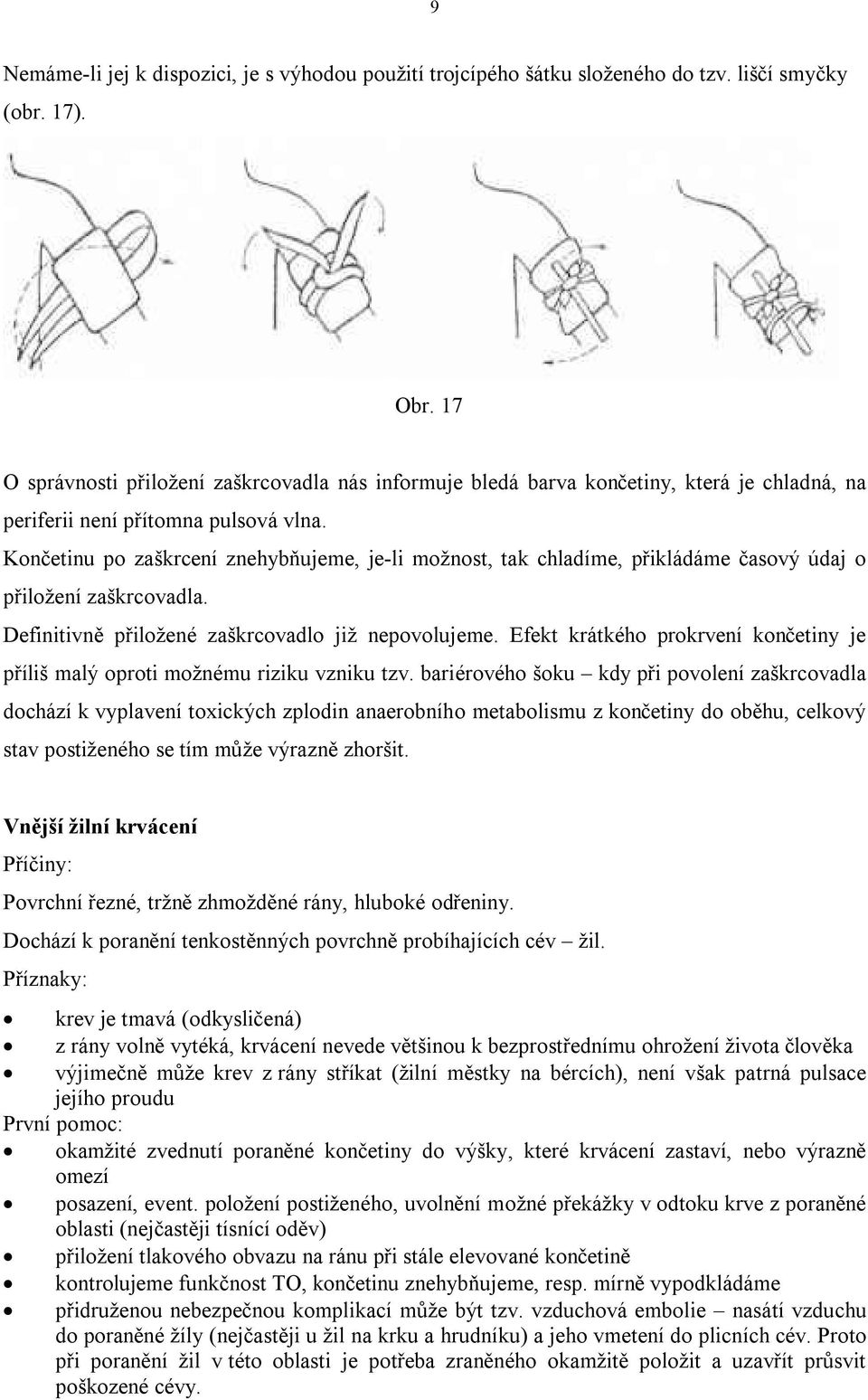 Končetinu po zaškrcení znehybňujeme, je-li možnost, tak chladíme, přikládáme časový údaj o přiložení zaškrcovadla. Definitivně přiložené zaškrcovadlo již nepovolujeme.