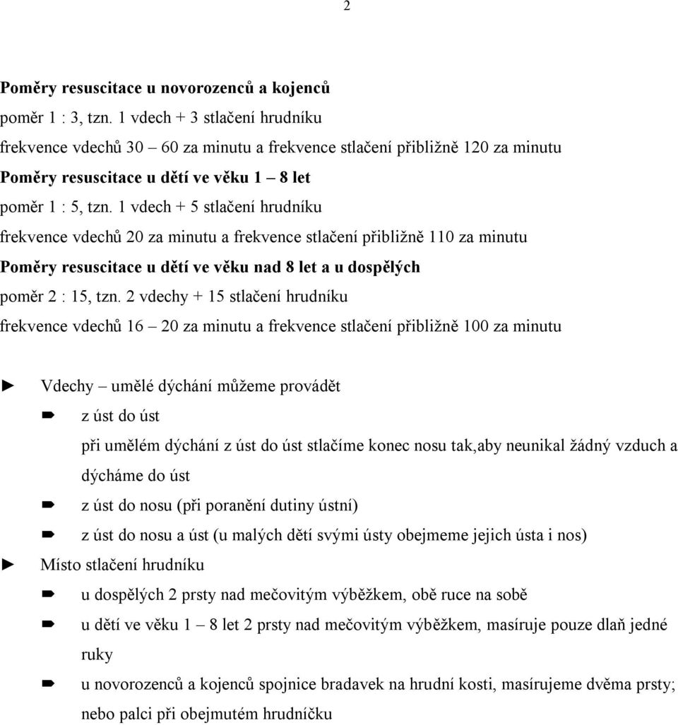 1 vdech + 5 stlačení hrudníku frekvence vdechů 20 za minutu a frekvence stlačení přibližně 110 za minutu Poměry resuscitace u dětí ve věku nad 8 let a u dospělých poměr 2 : 15, tzn.