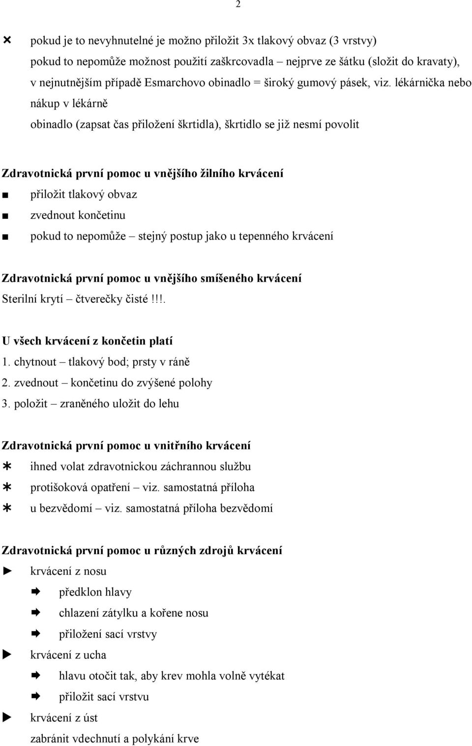 lékárnička nebo nákup v lékárně obinadlo (zapsat čas přiložení škrtidla), škrtidlo se již nesmí povolit Zdravotnická první pomoc u vnějšího žilního krvácení přiložit tlakový obvaz zvednout končetinu