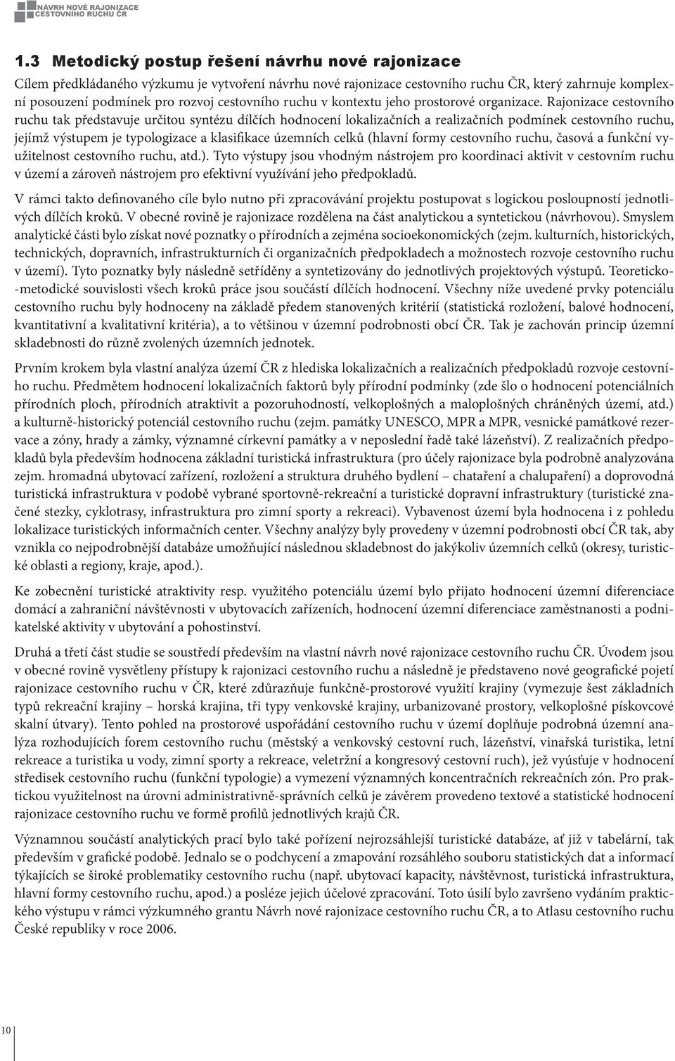 Rajonizace cestovního ruchu tak představuje určitou syntézu dílčích hodnocení lokalizačních a realizačních podmínek cestovního ruchu, jejímž výstupem je typologizace a klasifikace územních celků