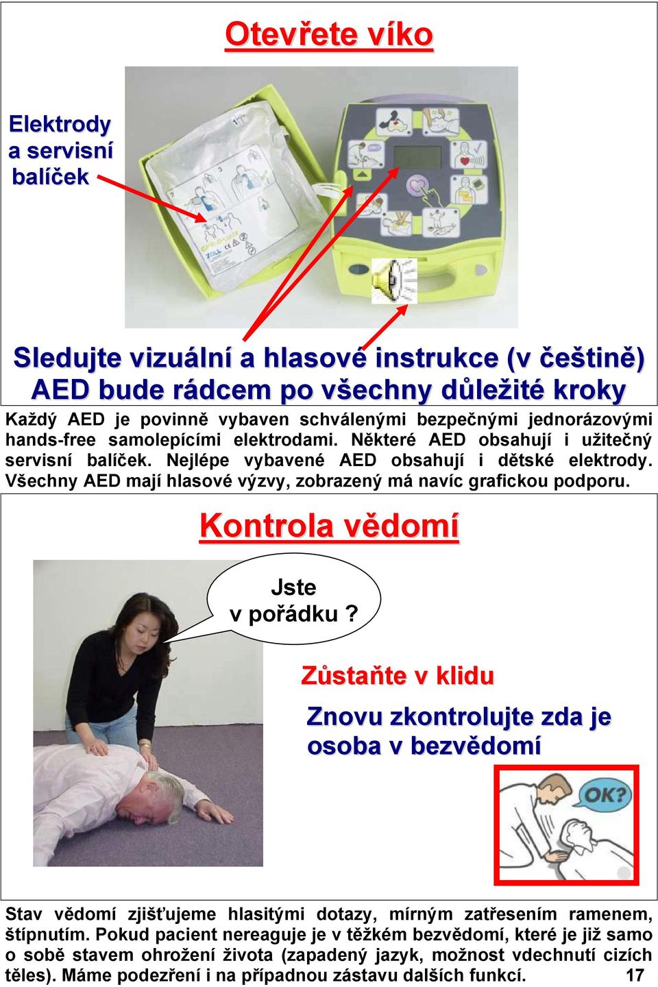 Všechny AED mají hlasové výzvy, zobrazený má navíc grafickou podporu. Kontrola vědomí Jste v pořádku?