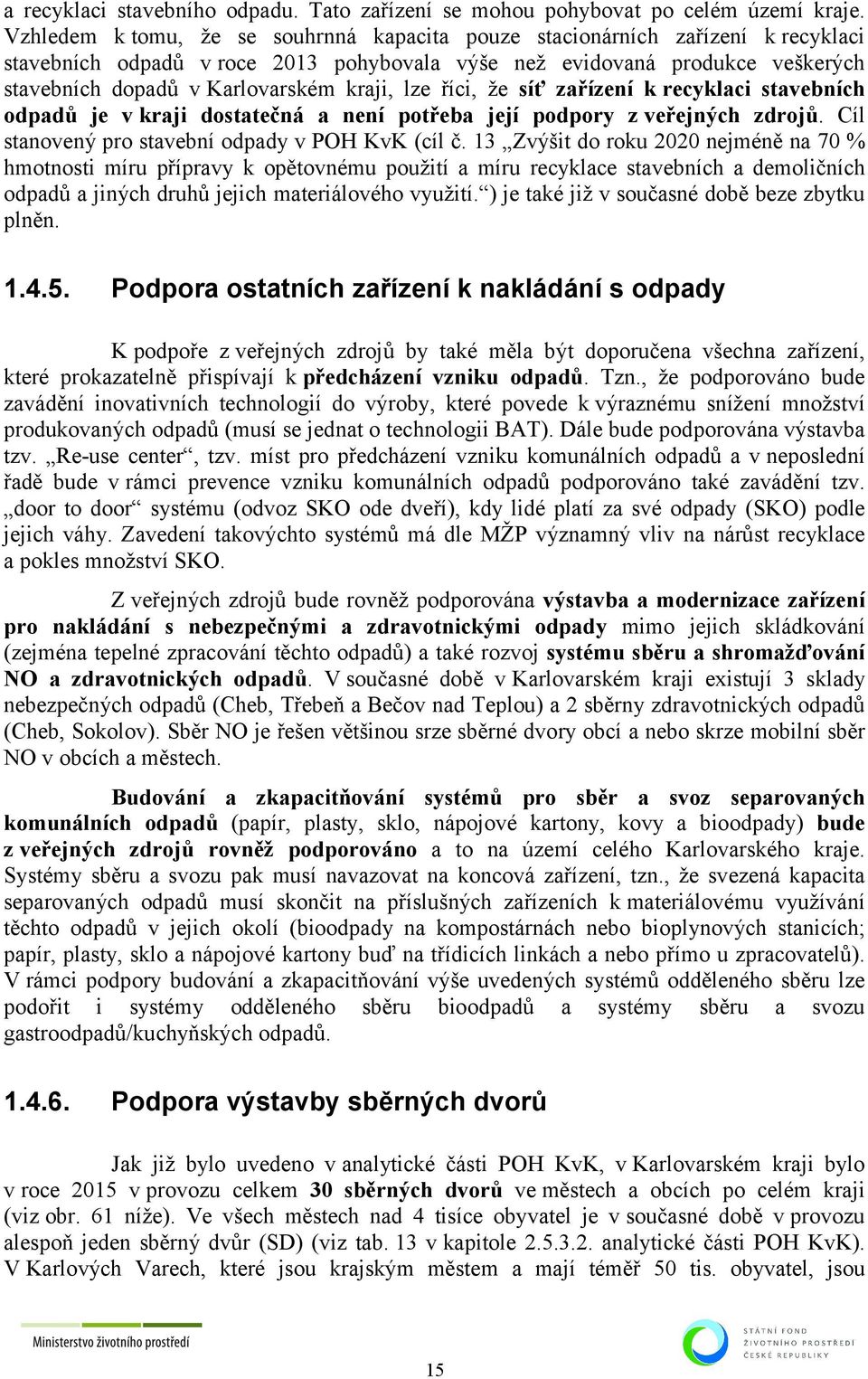 kraji, lze říci, že síť zařízení k recyklaci stavebních odpadů je v kraji dostatečná a není potřeba její podpory z veřejných zdrojů. Cíl stanovený pro stavební odpady v POH KvK (cíl č.