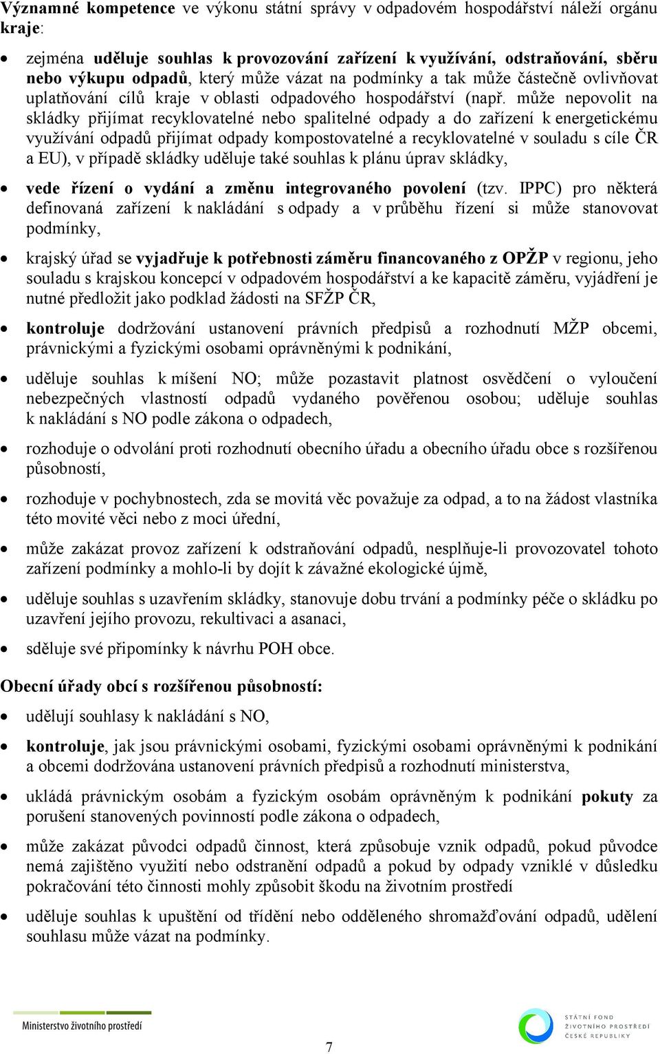 může nepovolit na skládky přijímat recyklovatelné nebo spalitelné odpady a do zařízení k energetickému využívání odpadů přijímat odpady kompostovatelné a recyklovatelné v souladu s cíle ČR a EU), v