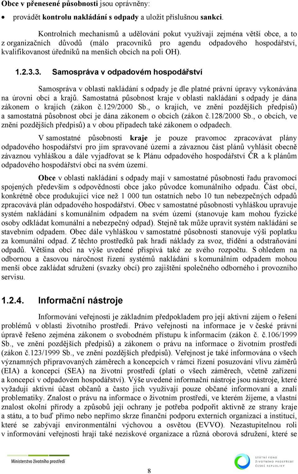 poli OH). 1.2.3.3. Samospráva v odpadovém hospodářství Samospráva v oblasti nakládání s odpady je dle platné právní úpravy vykonávána na úrovni obcí a krajů.