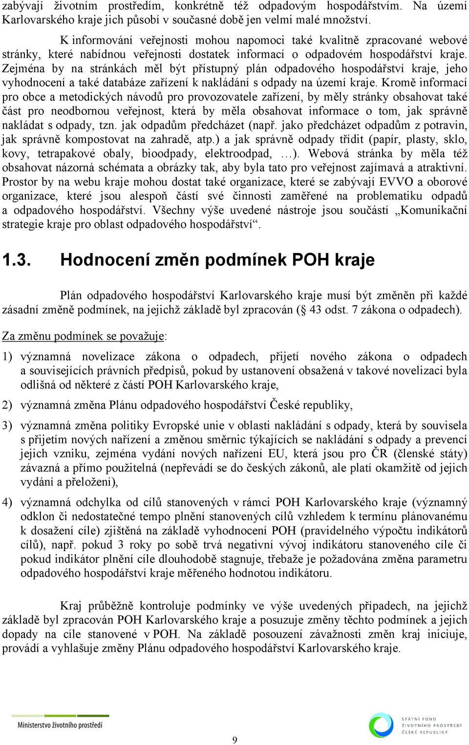 Zejména by na stránkách měl být přístupný plán odpadového hospodářství kraje, jeho vyhodnocení a také databáze zařízení k nakládání s odpady na území kraje.