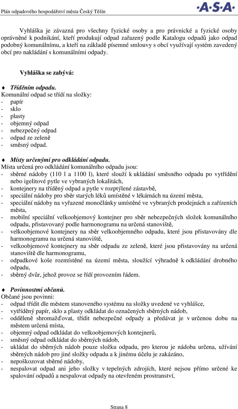Komunální odpad se třídí na složky: - papír - sklo - plasty - objemný odpad - nebezpečný odpad - odpad ze zeleně - směsný odpad. Místy určenými pro odkládání odpadu.