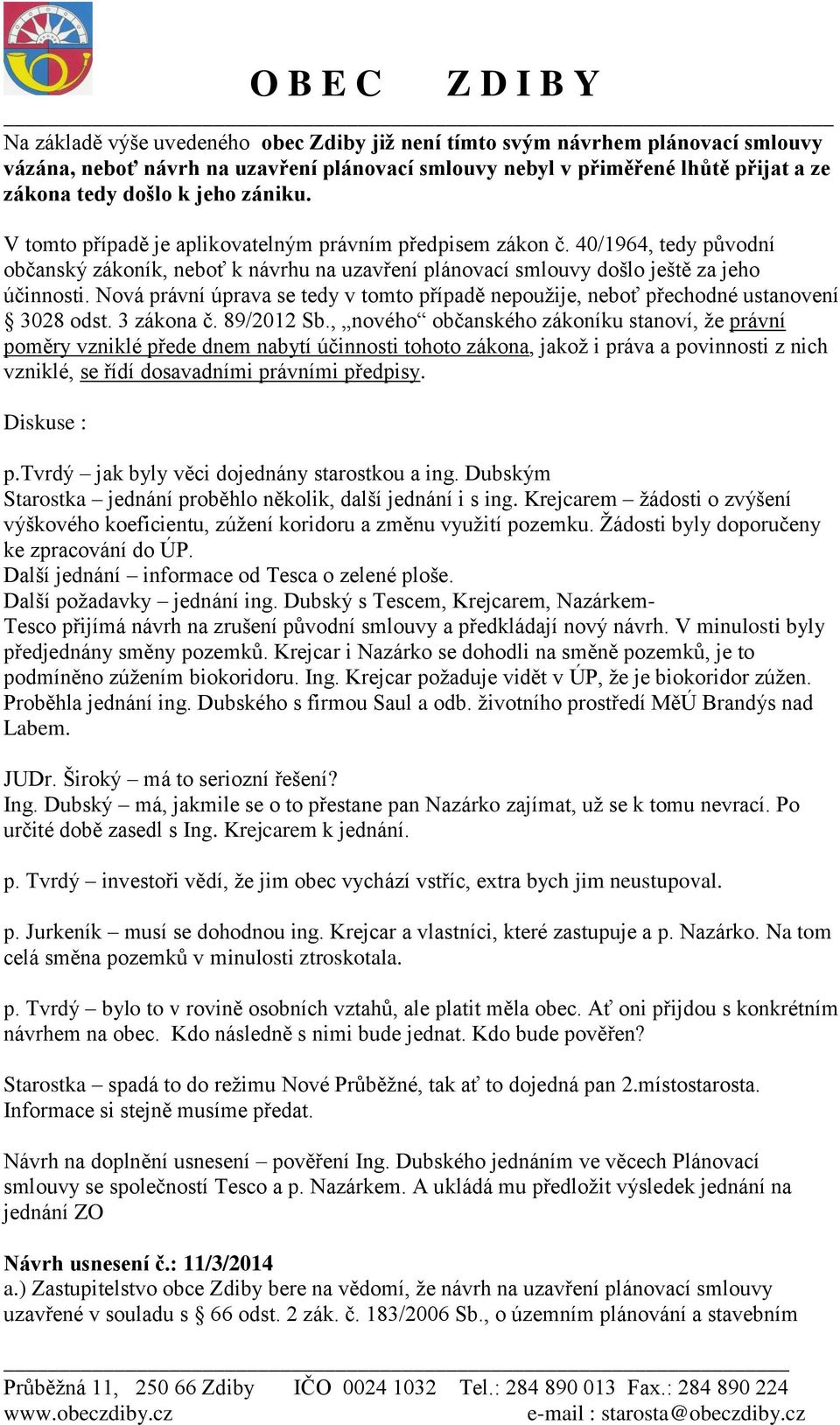 Nová právní úprava se tedy v tomto případě nepoužije, neboť přechodné ustanovení 3028 odst. 3 zákona č. 89/2012 Sb.