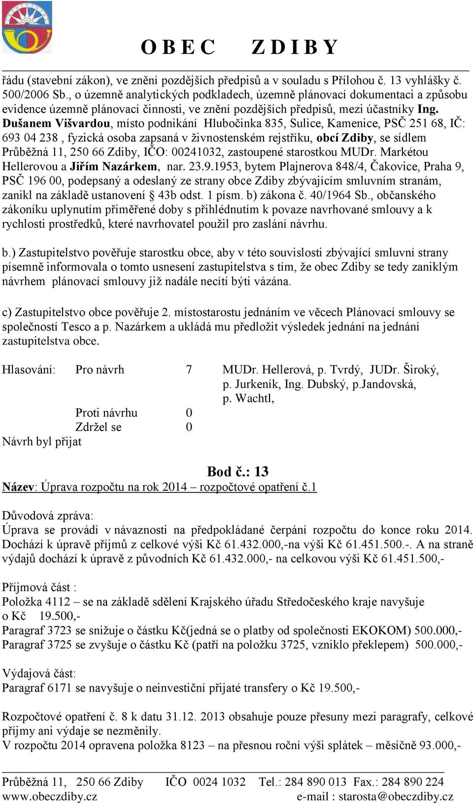 Dušanem Višvardou, místo podnikání Hlubočinka 835, Sulice, Kamenice, PSČ 251 68, IČ: 693 04 238, fyzická osoba zapsaná v živnostenském rejstříku, obcí Zdiby, se sídlem Průběžná 11, 250 66 Zdiby, IČO:
