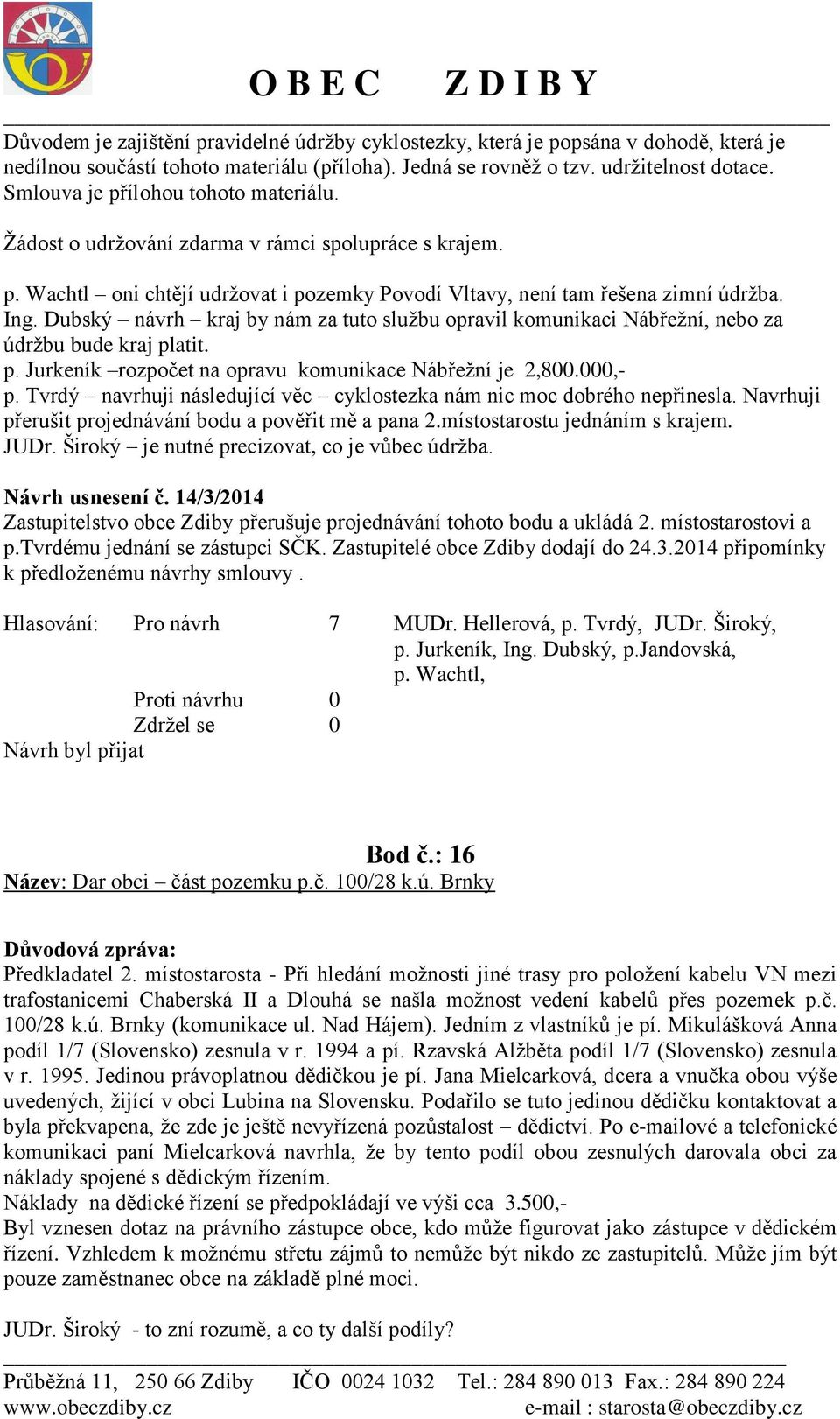 Dubský návrh kraj by nám za tuto službu opravil komunikaci Nábřežní, nebo za údržbu bude kraj platit. p. Jurkeník rozpočet na opravu komunikace Nábřežní je 2,800.000,- p.
