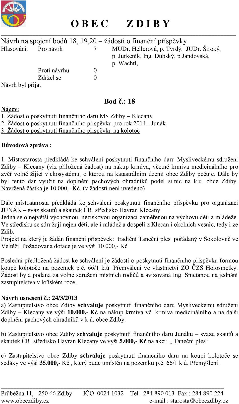 Místostarosta předkládá ke schválení poskytnutí finančního daru Mysliveckému sdružení Zdiby Klecany (viz přiložená žádost) na nákup krmiva, včetně krmiva medicinálního pro zvěř volně žijící v