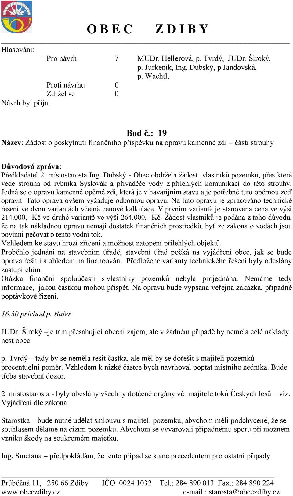 Jedná se o opravu kamenné opěrné zdi, která je v havarijním stavu a je potřebné tuto opěrnou zeď opravit. Tato oprava ovšem vyžaduje odbornou opravu.