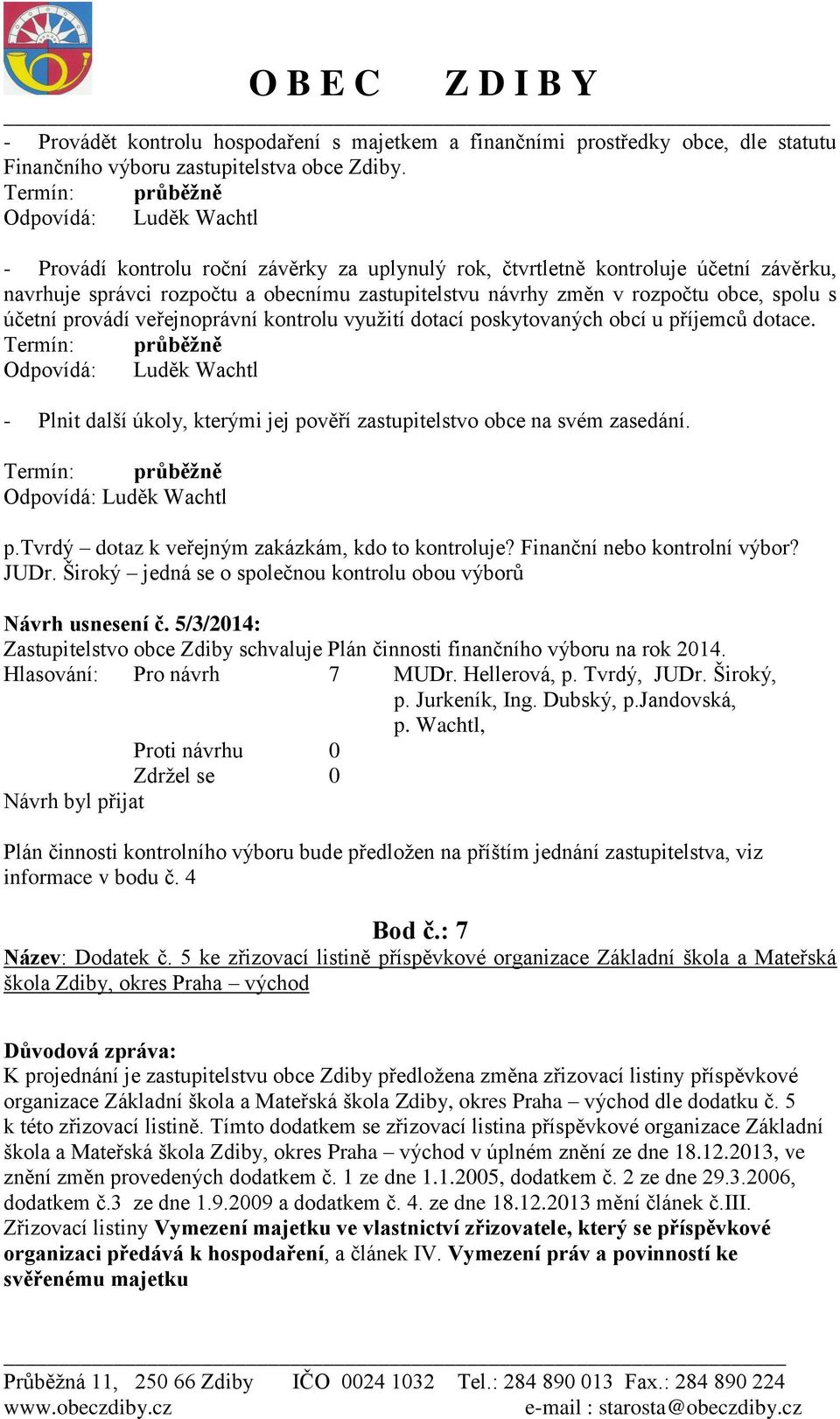 rozpočtu obce, spolu s účetní provádí veřejnoprávní kontrolu využití dotací poskytovaných obcí u příjemců dotace.