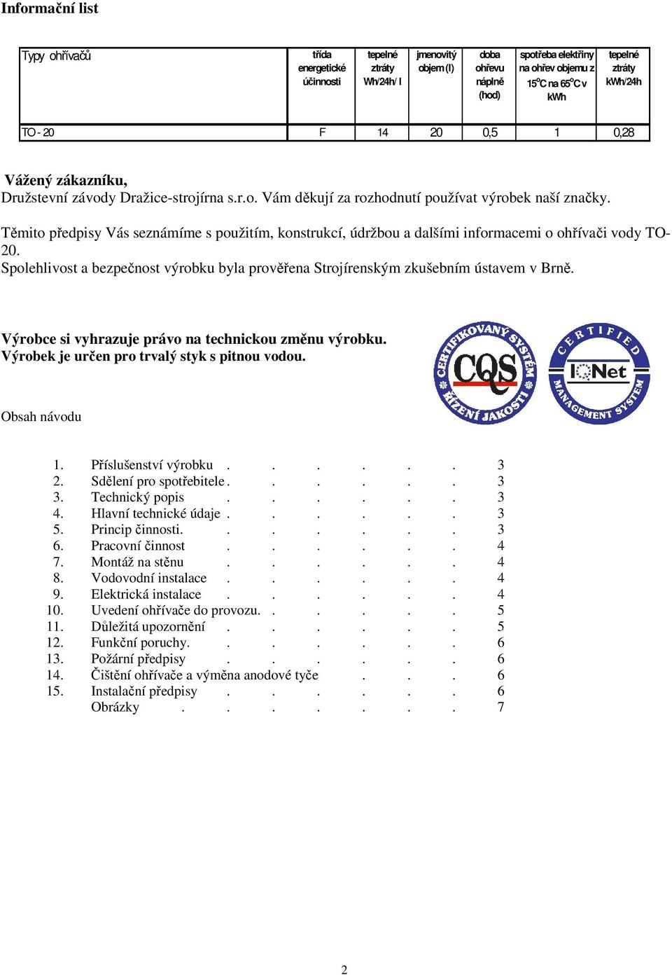 Těmito předpisy Vás seznámíme s použitím, konstrukcí, údržbou a dalšími informacemi o ohřívači vody TO- 20. Spolehlivost a bezpečnost výrobku byla prověřena Strojírenským zkušebním ústavem v Brně.