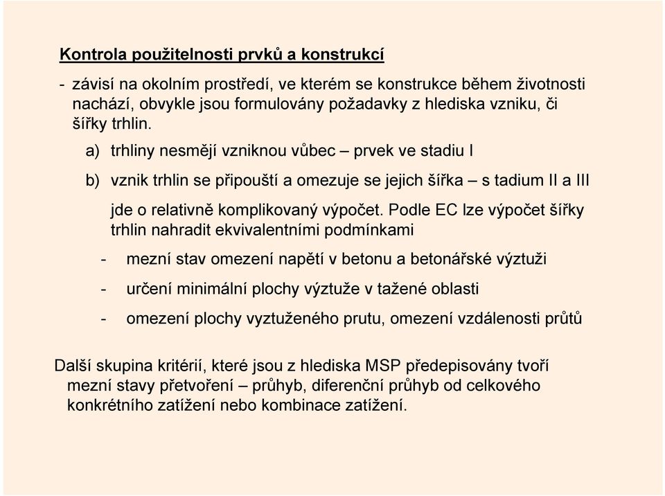 Podle EC lze výpočet šířky trhlin nahradit ekvivalentními podmínkami - mezní stav omezení napětí v betonu a betonářské výztuži - určení minimální plochy výztuže v tažené oblasti - omezení