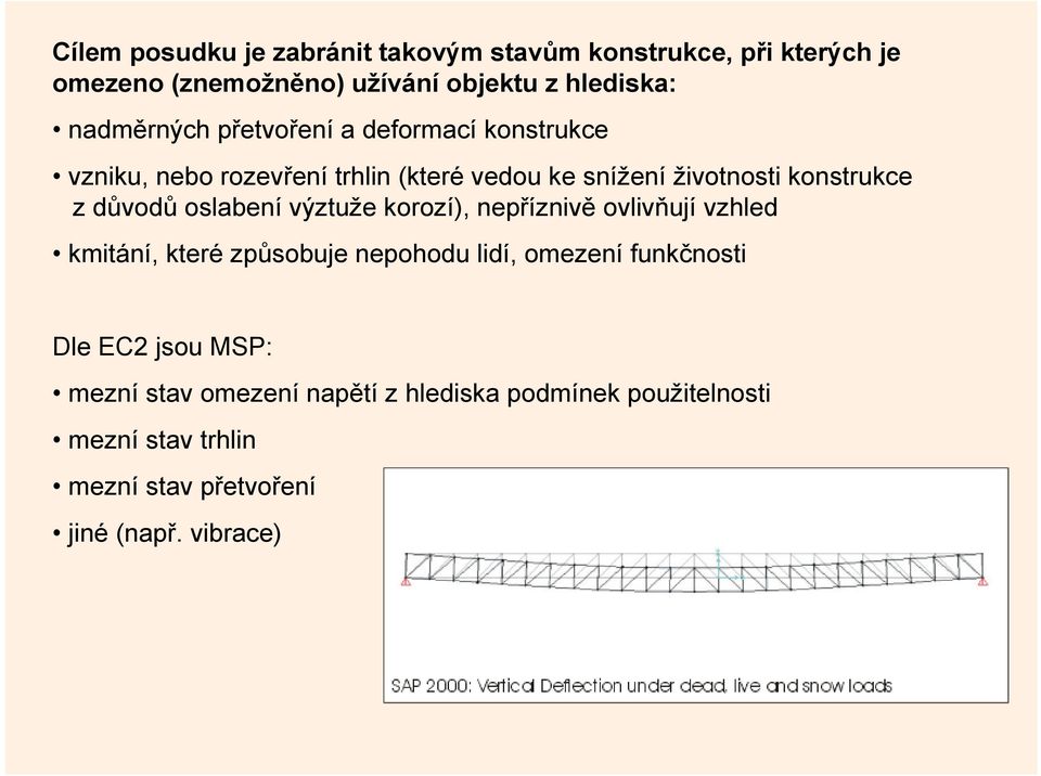 důvodů oslabení výztuže korozí), nepříznivě ovlivňují vzhled kmitání, které způsobuje nepohodu lidí, omezení funkčnosti Dle