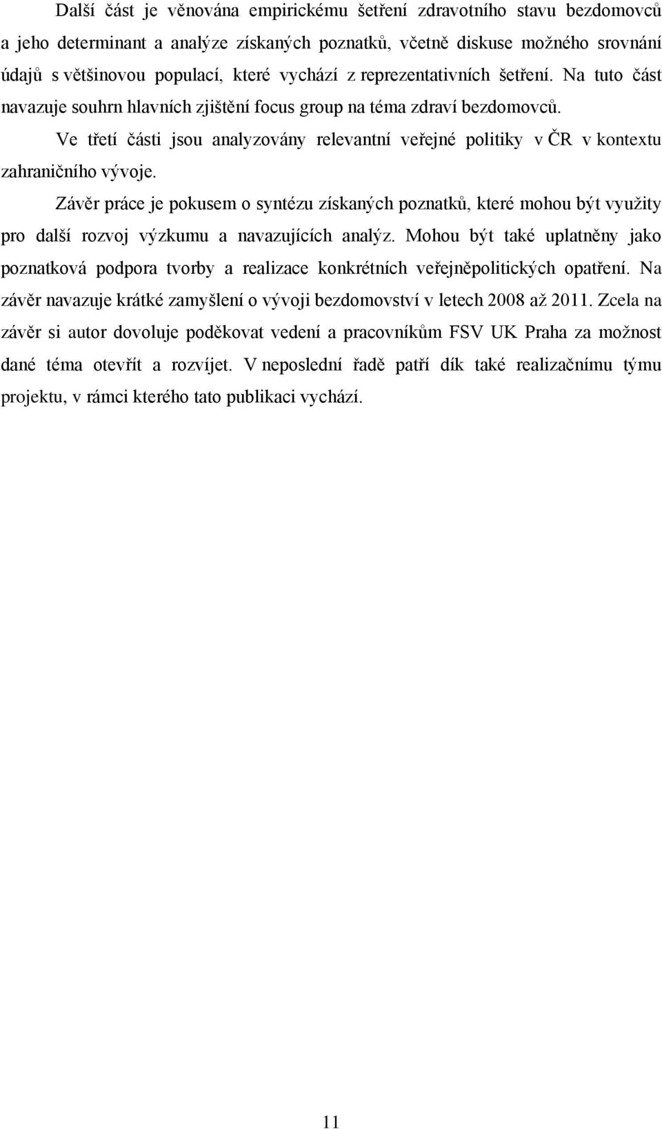 Ve třetí části jsou analyzovány relevantní veřejné politiky v ČR v kontextu zahraničního vývoje.