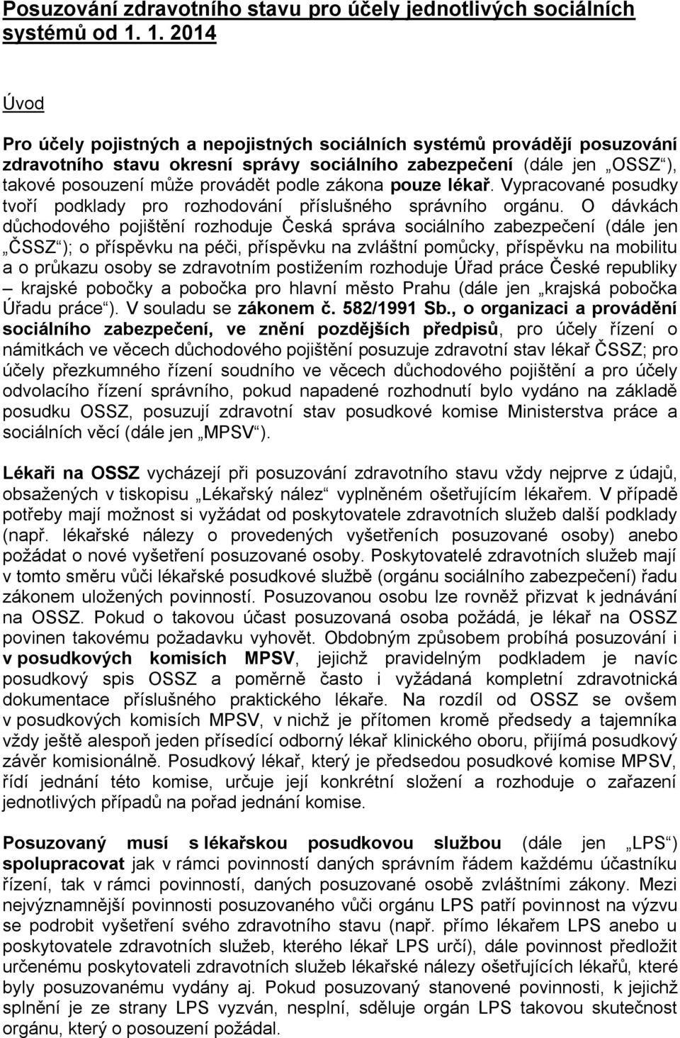 zákona pouze lékař. Vypracované posudky tvoří podklady pro rozhodování příslušného správního orgánu.