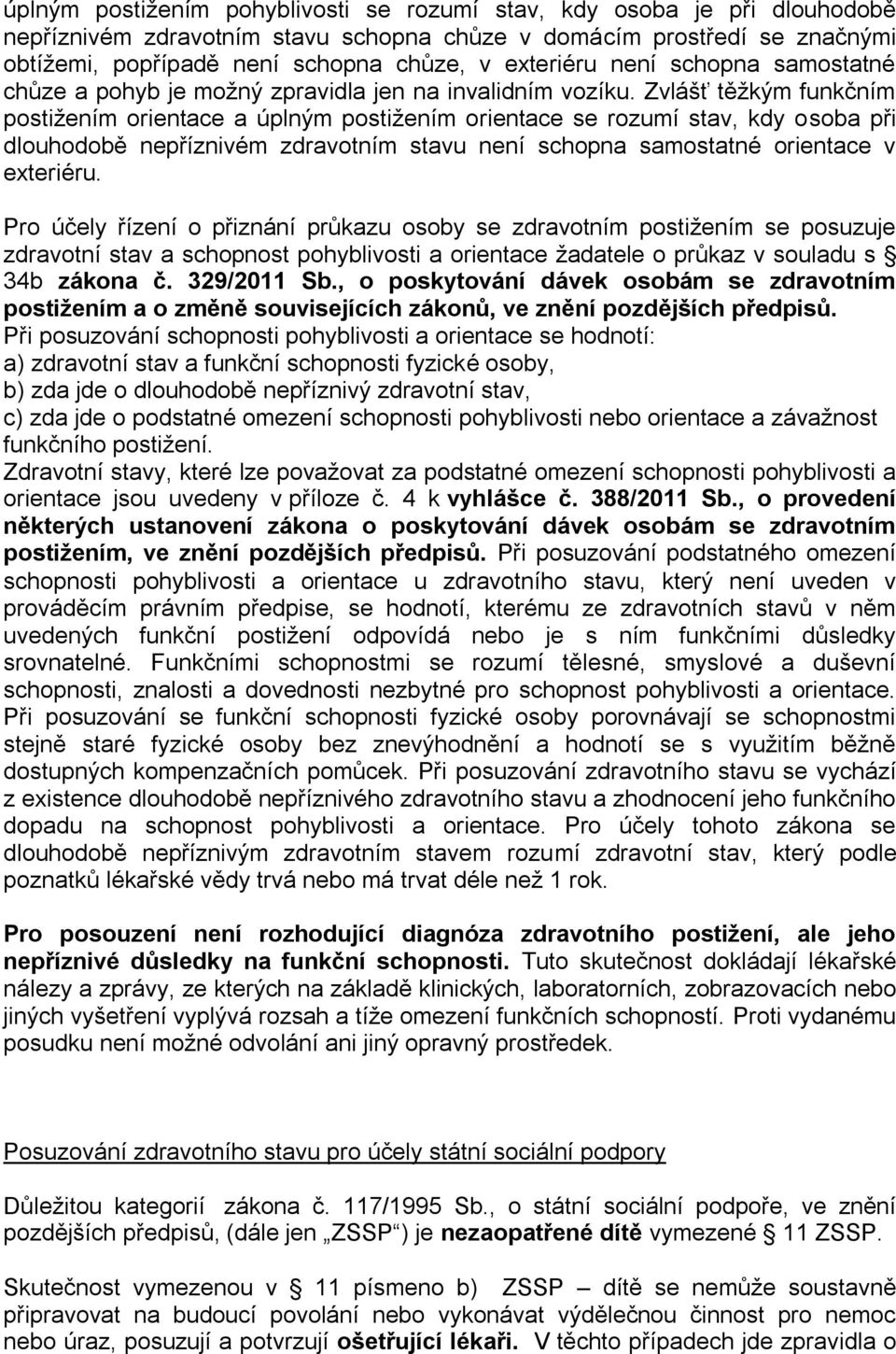 Zvlášť těžkým funkčním postižením orientace a úplným postižením orientace se rozumí stav, kdy osoba při dlouhodobě nepříznivém zdravotním stavu není schopna samostatné orientace v exteriéru.