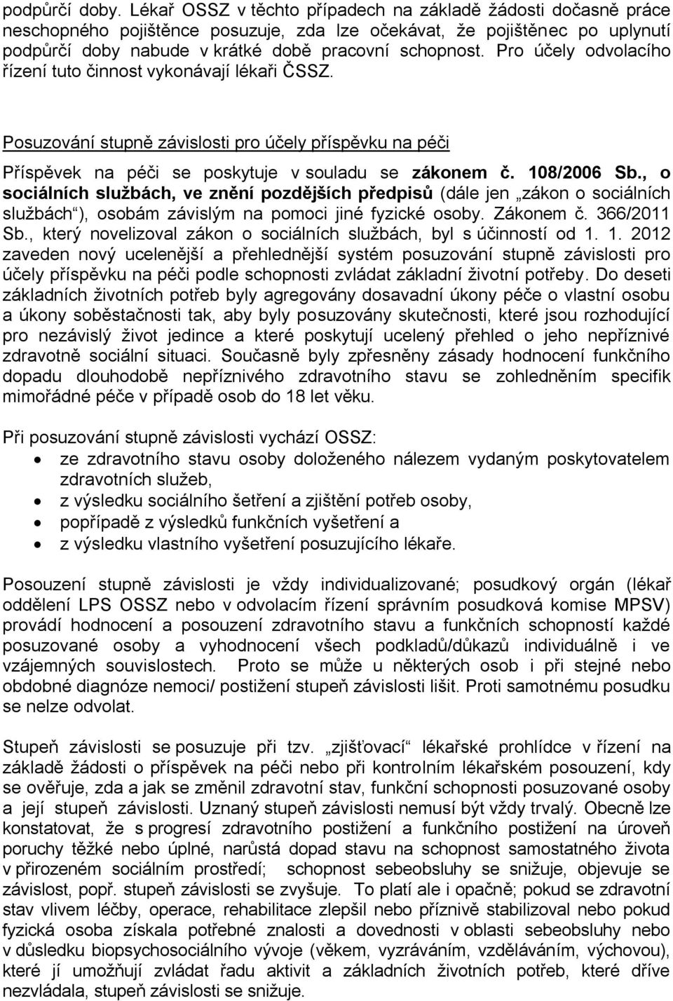 Pro účely odvolacího řízení tuto činnost vykonávají lékaři ČSSZ. Posuzování stupně závislosti pro účely příspěvku na péči Příspěvek na péči se poskytuje v souladu se zákonem č. 108/2006 Sb.