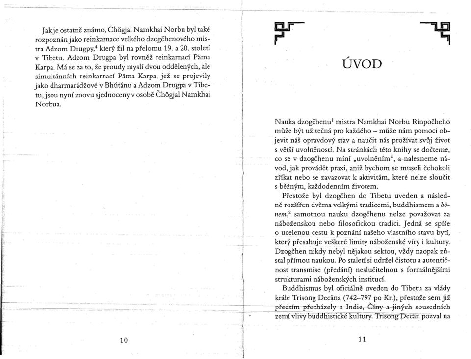 Má se za to, že proudy myslí dvou oddělených, ale simultánních reinkarnací Parna Karpa, jež se projevily jako dharmarádžové v Bhútánu a Adzom Drügpa v Tibetu, jsou nyní znovu sjednoceny v osobě