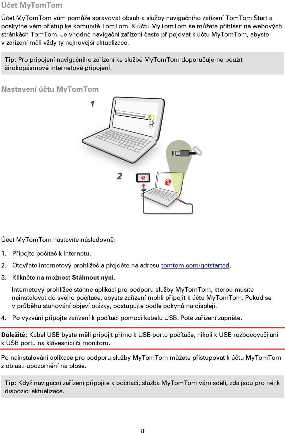 Tip: Pro připojení navigačního zařízení ke službě MyTomTom doporučujeme použít širokopásmové internetové připojení. Nastavení účtu MyTomTom Účet MyTomTom nastavíte následovně: 1.