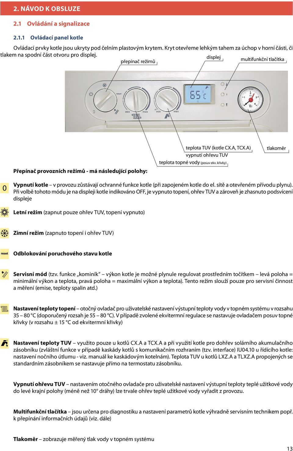 přepínač režimů displej multifunkční tlačítka Přepínač provozních režimů - má následující polohy: teplota TUV (kotle CX.A, TCX.A) vypnutí ohřevu TUV teplota topné vody (posuv ekv.