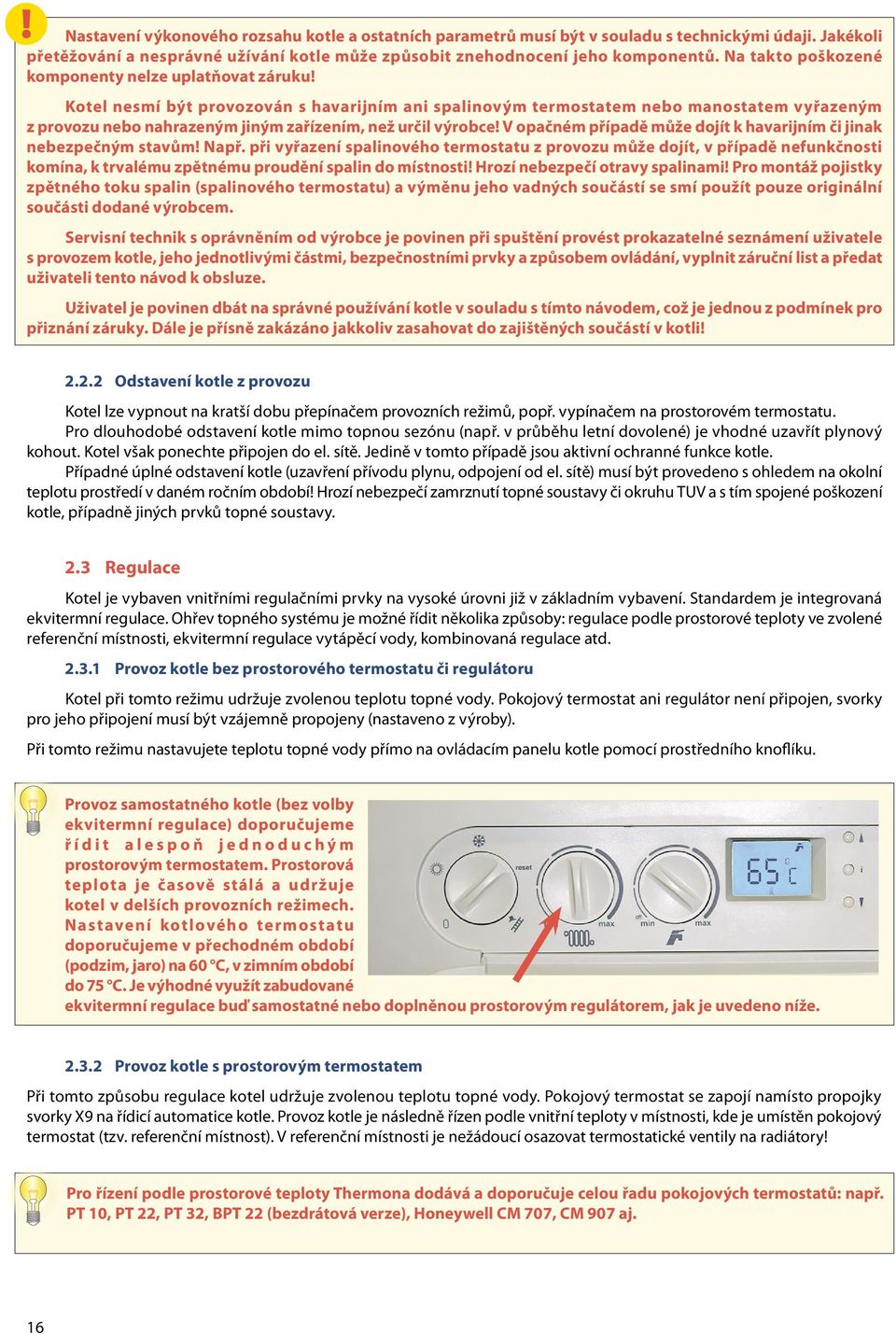 Kotel nesmí být provozován s havarijním ani spalinovým termostatem nebo manostatem vyřazeným z provozu nebo nahrazeným jiným zařízením, než určil výrobce!