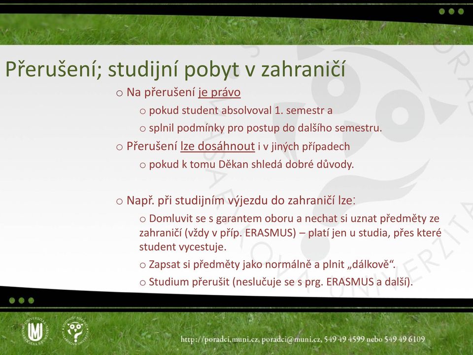 o Přerušení lze dosáhnout i v jiných případech o pokud k tomu Děkan shledá dobré důvody. o Např.