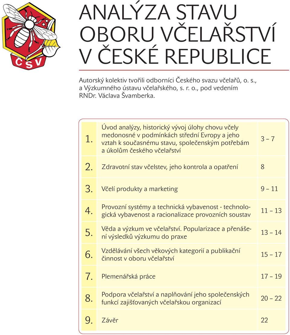Zdravotní stav včelstev, jeho kontrola a opatření 8 3. Včelí produkty a marketing 9 11 4. 5. 6.