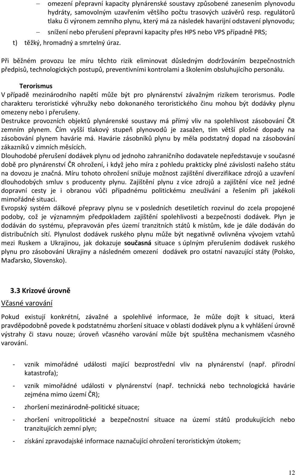 úraz. Při běžném provozu lze míru těchto rizik eliminovat důsledným dodržováním bezpečnostních předpisů, technologických postupů, preventivními kontrolami a školením obsluhujícího personálu.