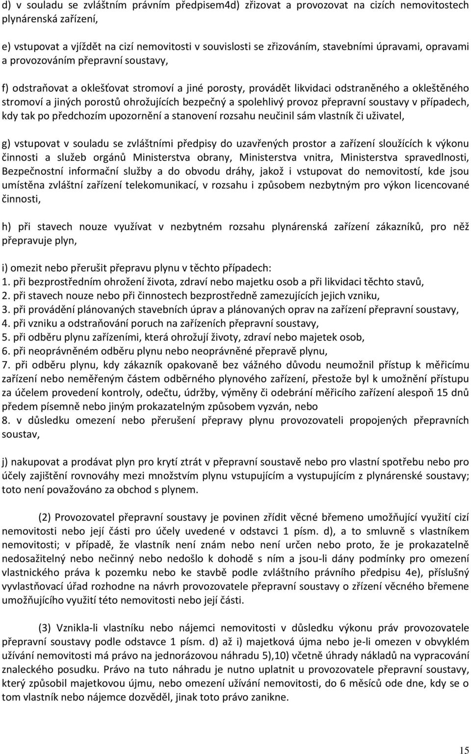 bezpečný a spolehlivý provoz přepravní soustavy v případech, kdy tak po předchozím upozornění a stanovení rozsahu neučinil sám vlastník či uživatel, g) vstupovat v souladu se zvláštními předpisy do