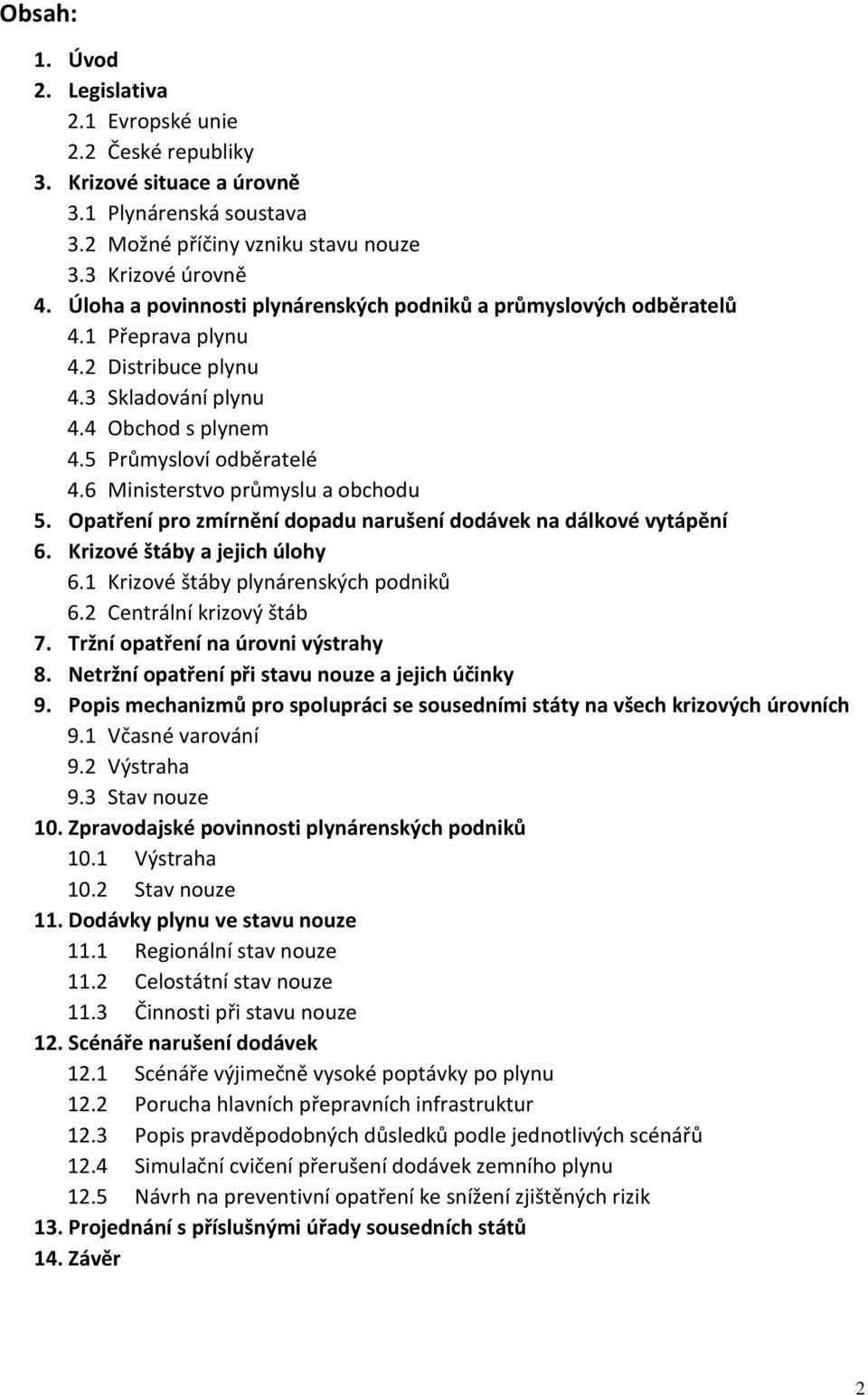 6 Ministerstvo průmyslu a obchodu 5. Opatření pro zmírnění dopadu narušení dodávek na dálkové vytápění 6. Krizové štáby a jejich úlohy 6.1 Krizové štáby plynárenských podniků 6.