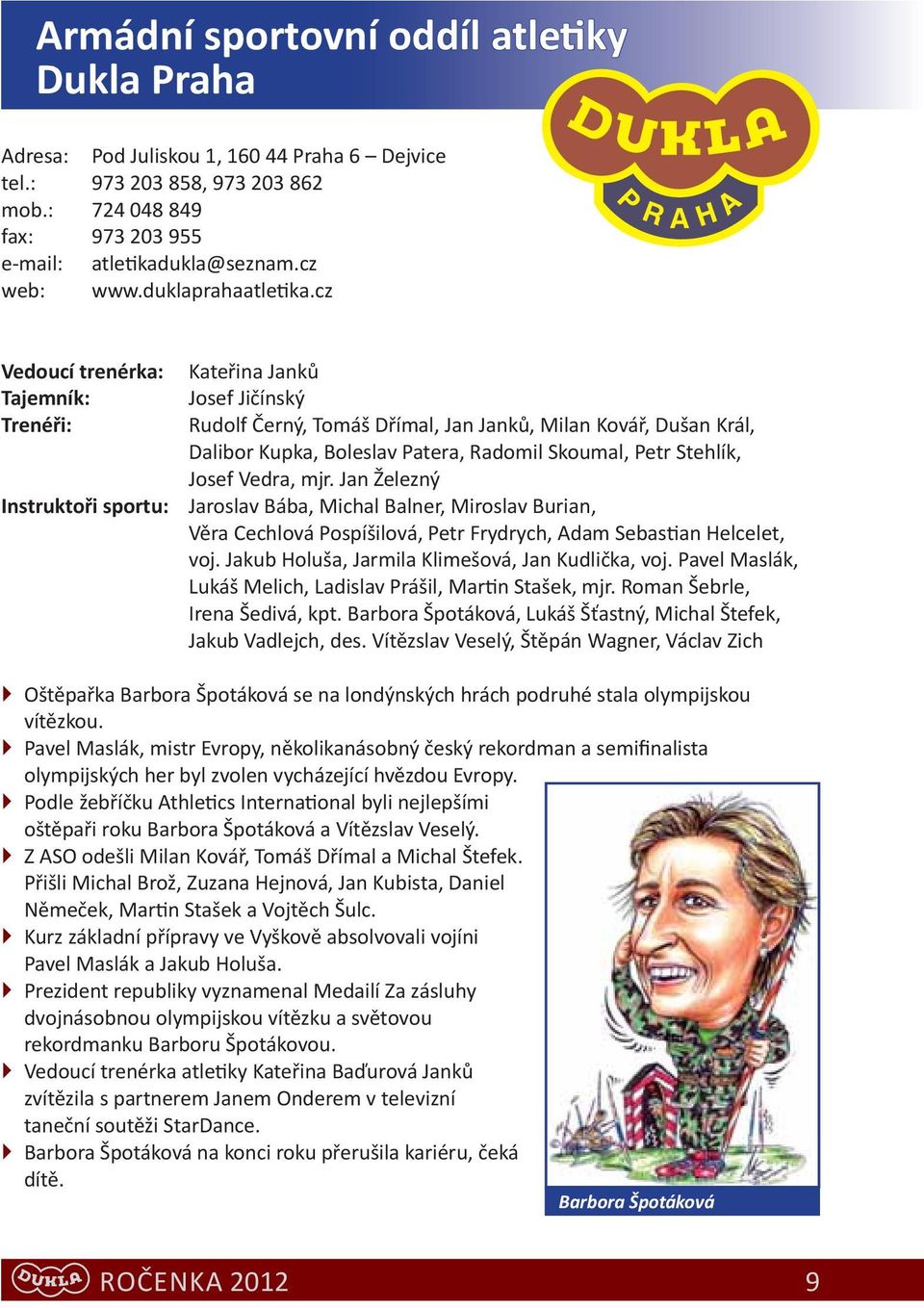 cz Vedoucí trenérka: Tajemník: Trenéři: Instruktoři sportu: Kateřina Janků Josef Jičínský Rudolf Černý, Tomáš Dřímal, Jan Janků, Milan Kovář, Dušan Král, Dalibor Kupka, Boleslav Patera, Radomil