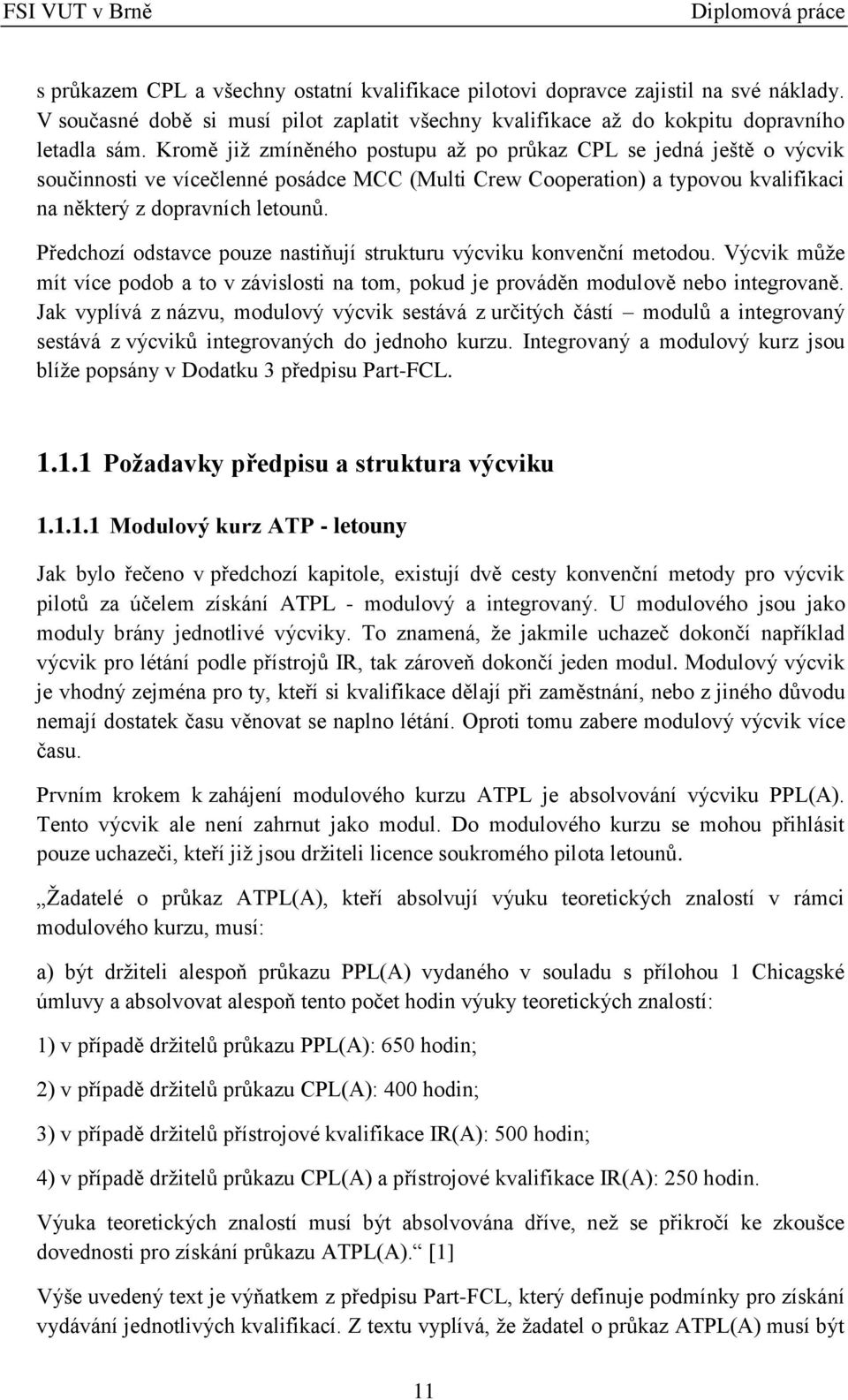 Předchozí odstavce pouze nastiňují strukturu výcviku konvenční metodou. Výcvik může mít více podob a to v závislosti na tom, pokud je prováděn modulově nebo integrovaně.