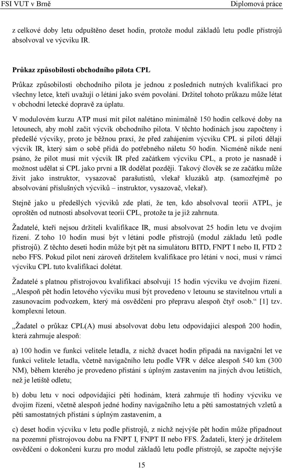 Držitel tohoto průkazu může létat v obchodní letecké dopravě za úplatu.