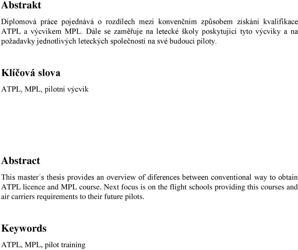 Klíčová slova ATPL, MPL, pilotní výcvik Abstract This master s thesis provides an overview of diferences between conventional way to