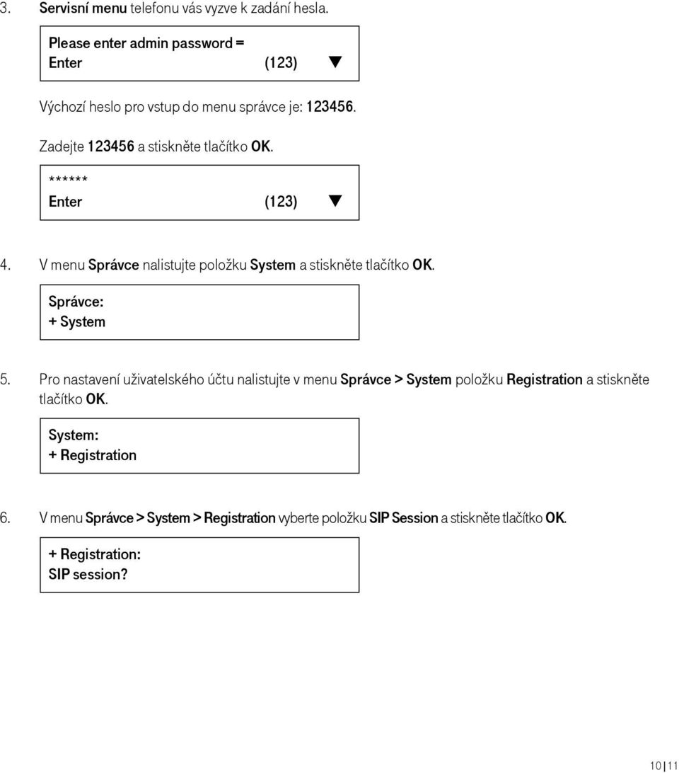 ****** Enter (123) 4. V menu Správce nalistujte položku System a stiskněte tlačítko OK. Správce: + System 5.