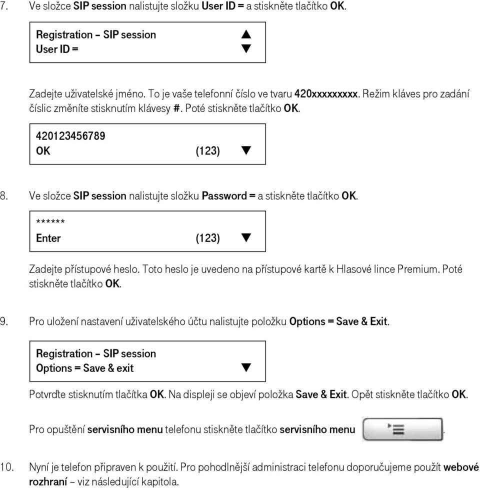 ****** Enter (123) Zadejte přístupové heslo. Toto heslo je uvedeno na přístupové kartě k Hlasové lince Premium. Poté stiskněte tlačítko OK. 9.