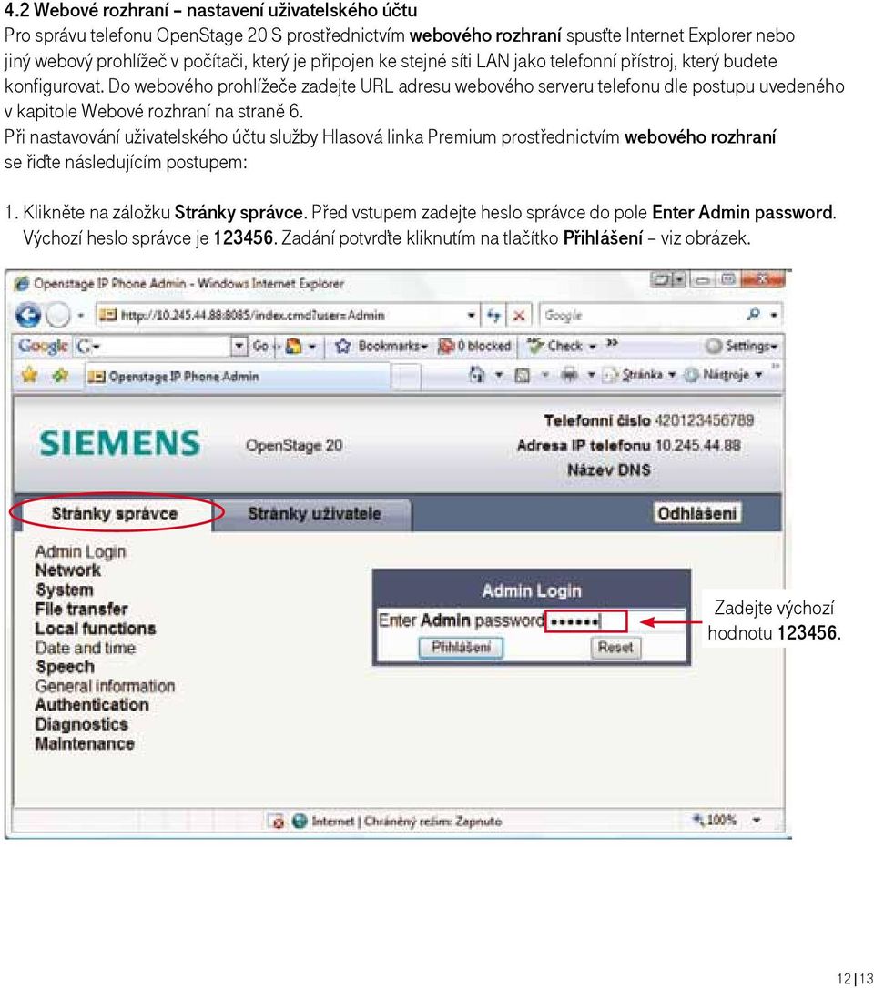 Do webového prohlížeče zadejte URL adresu webového serveru telefonu dle postupu uvedeného v kapitole Webové rozhraní na straně 6.