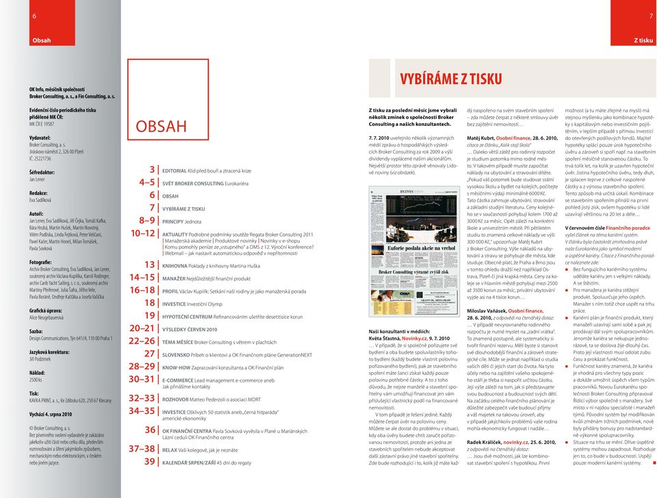 Vilém Podliska, Linda Fejtková, Peter Veličani, Pavel Kačer, Martin Honeš, Milan Tomášek, Pavla Sovková Fotografie: Archiv Broker Consulting, Eva Sadílková, Jan Lener, soukromý archiv Václava